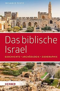 Das biblische Israel. Geschichte – Archäologie – Geographie